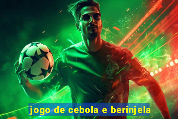 jogo de cebola e berinjela